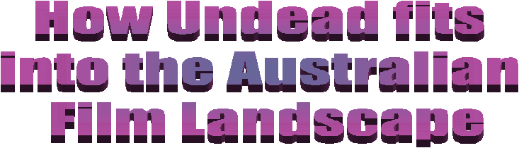 How Undead fits
into the Australian
 Film Landscape
