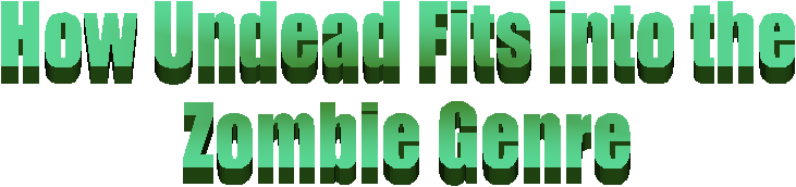 How Undead Fits into the 
Zombie Genre