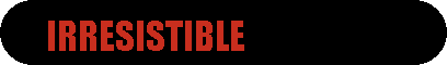 Rounded Rectangle:      IRRESISTIBLE